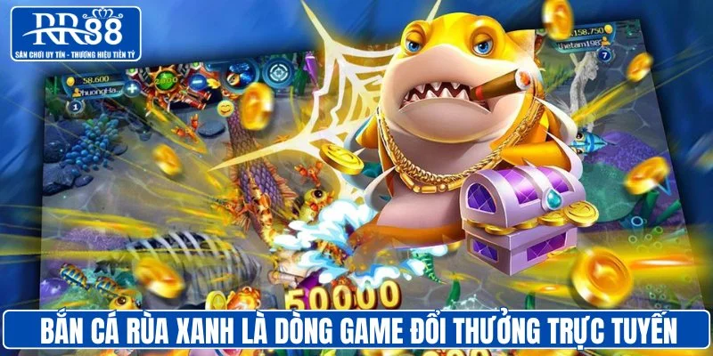 Bắn cá rùa xanh là dòng game đổi thưởng trực tuyến